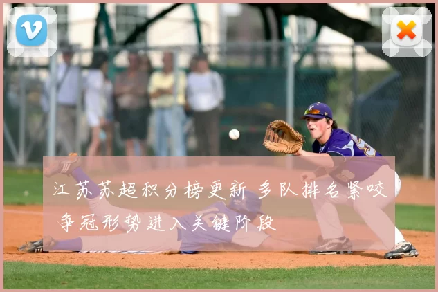 江苏苏超积分榜更新 多队排名紧咬 争冠形势进入关键阶段