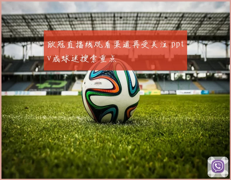 欧冠直播线观看渠道再受关注 pptv成球迷搜索重点