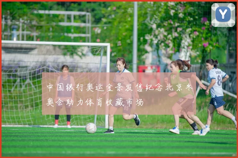 中国银行奥运金条发售纪念北京冬奥会助力体育收藏市场