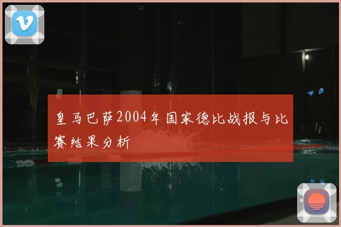 皇马巴萨2004年国家德比战报与比赛结果分析